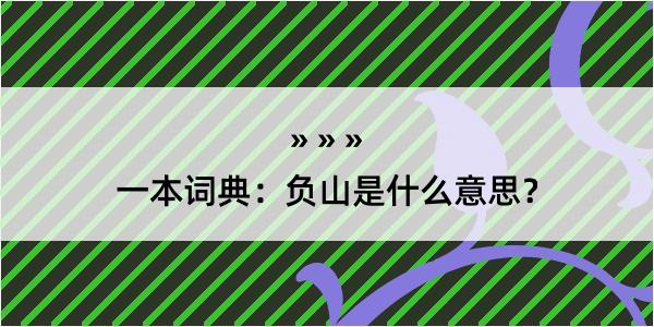 一本词典：负山是什么意思？