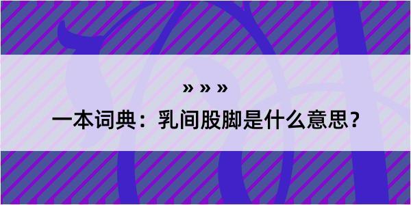 一本词典：乳间股脚是什么意思？