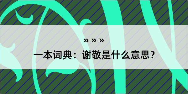 一本词典：谢敬是什么意思？