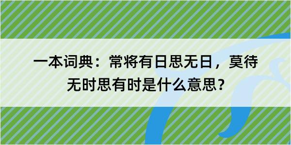 一本词典：常将有日思无日，莫待无时思有时是什么意思？