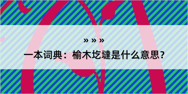 一本词典：榆木圪墶是什么意思？