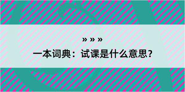 一本词典：试课是什么意思？