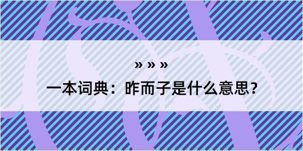 一本词典：昨而子是什么意思？