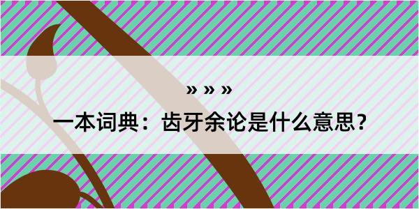 一本词典：齿牙余论是什么意思？