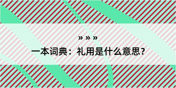 一本词典：礼用是什么意思？