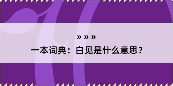 一本词典：白见是什么意思？