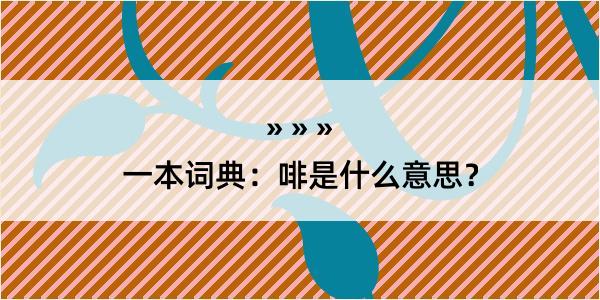 一本词典：啡是什么意思？