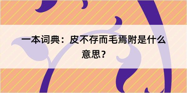 一本词典：皮不存而毛焉附是什么意思？