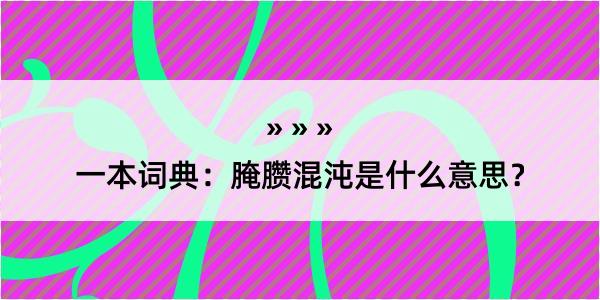 一本词典：腌臜混沌是什么意思？