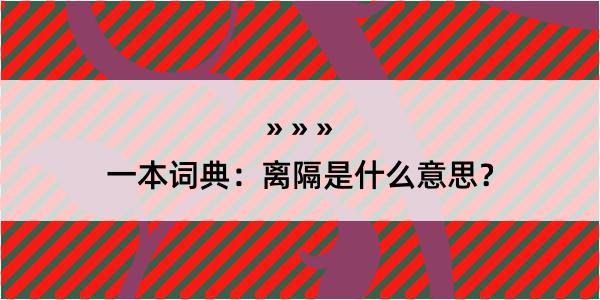 一本词典：离隔是什么意思？