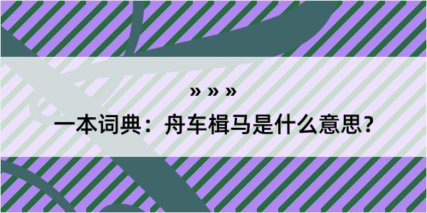 一本词典：舟车楫马是什么意思？