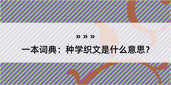 一本词典：种学织文是什么意思？