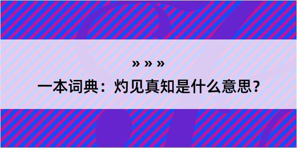 一本词典：灼见真知是什么意思？