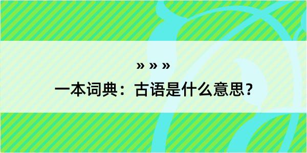 一本词典：古语是什么意思？