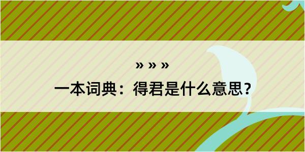 一本词典：得君是什么意思？