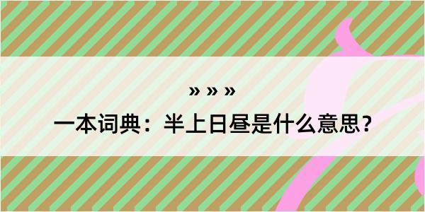 一本词典：半上日昼是什么意思？