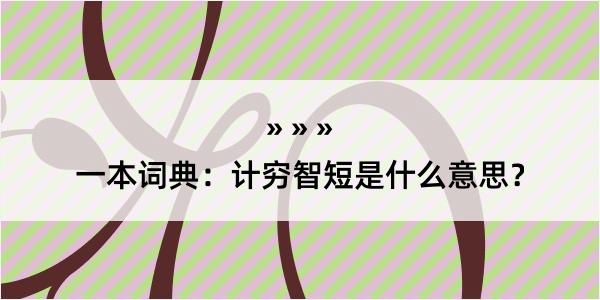 一本词典：计穷智短是什么意思？