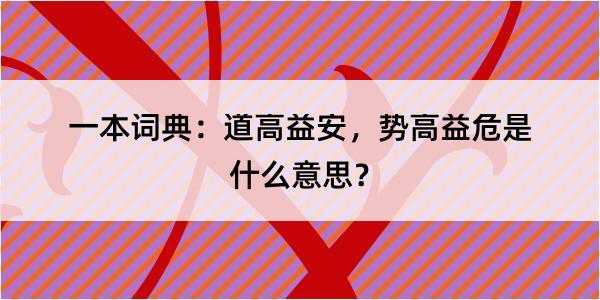 一本词典：道高益安，势高益危是什么意思？