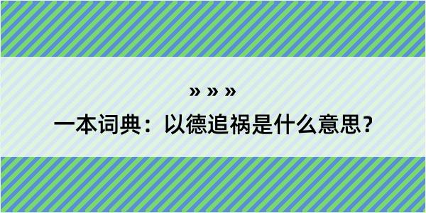 一本词典：以德追祸是什么意思？