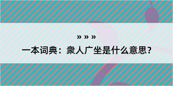 一本词典：衆人广坐是什么意思？