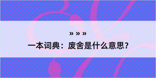 一本词典：废舍是什么意思？