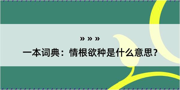 一本词典：情根欲种是什么意思？