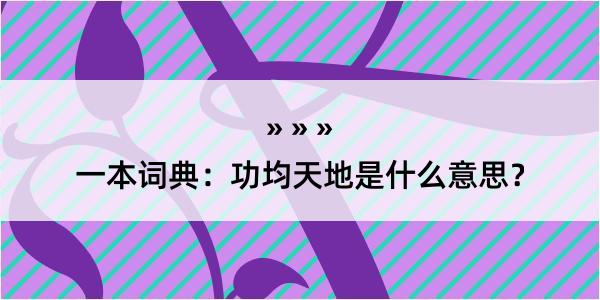 一本词典：功均天地是什么意思？