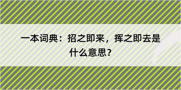 一本词典：招之即来，挥之即去是什么意思？