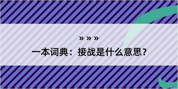 一本词典：接战是什么意思？