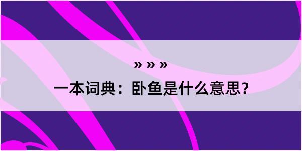 一本词典：卧鱼是什么意思？