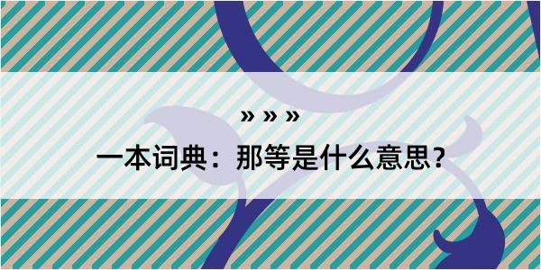 一本词典：那等是什么意思？