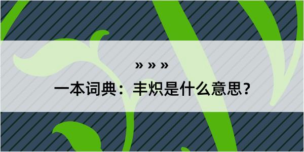 一本词典：丰炽是什么意思？