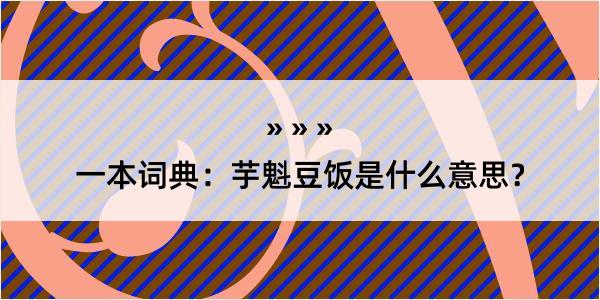 一本词典：芋魁豆饭是什么意思？