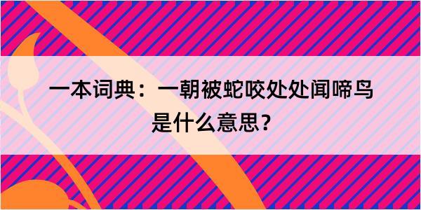 一本词典：一朝被蛇咬处处闻啼鸟是什么意思？