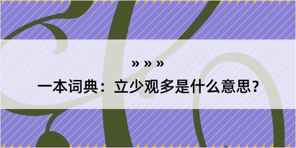 一本词典：立少观多是什么意思？