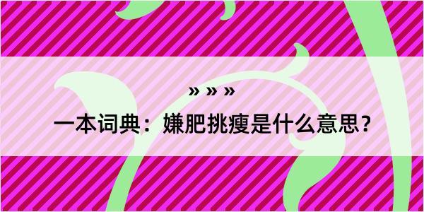 一本词典：嫌肥挑瘦是什么意思？