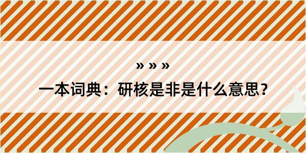 一本词典：研核是非是什么意思？