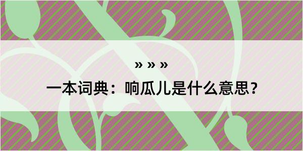 一本词典：响瓜儿是什么意思？