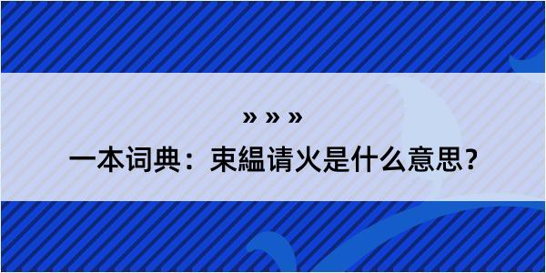 一本词典：束緼请火是什么意思？