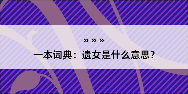 一本词典：遗女是什么意思？