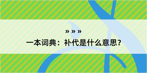 一本词典：补代是什么意思？