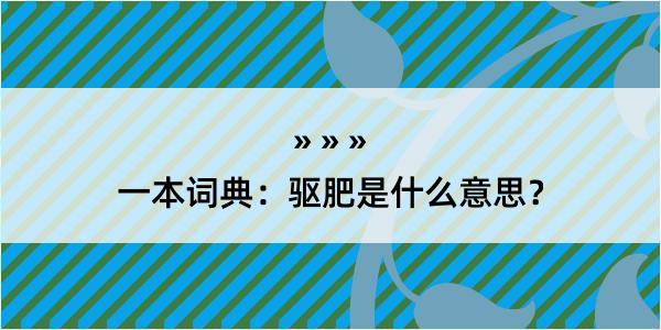 一本词典：驱肥是什么意思？