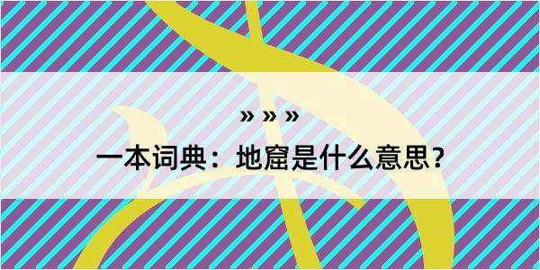 一本词典：地窟是什么意思？