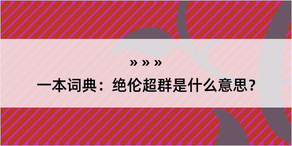 一本词典：绝伦超群是什么意思？