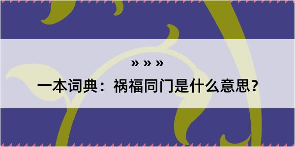 一本词典：祸福同门是什么意思？