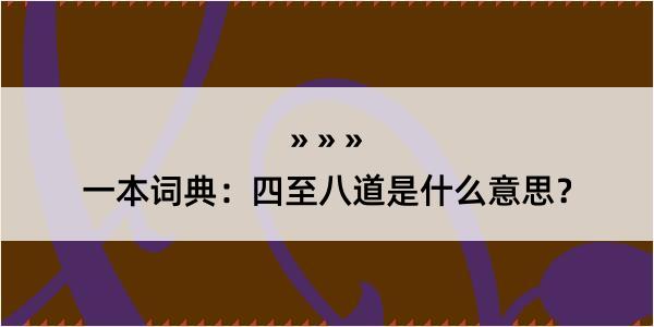 一本词典：四至八道是什么意思？