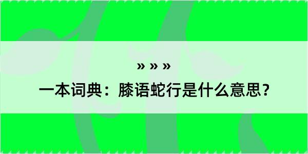 一本词典：膝语蛇行是什么意思？