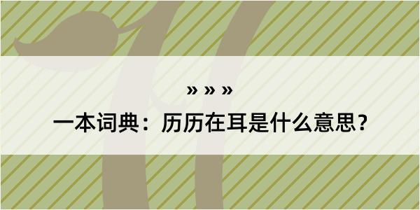 一本词典：历历在耳是什么意思？