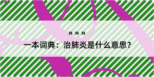 一本词典：治肺炎是什么意思？