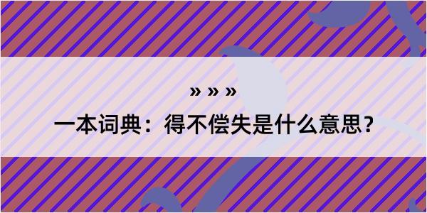 一本词典：得不偿失是什么意思？